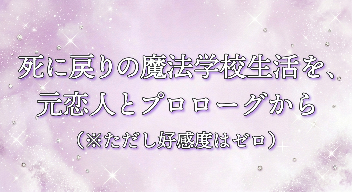 死に戻りの魔法学校生活を、元恋人とプロローグから（※ただし好感度はゼロ）