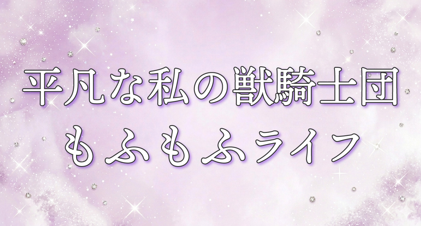 平凡な私の獣騎士団もふもふライフ